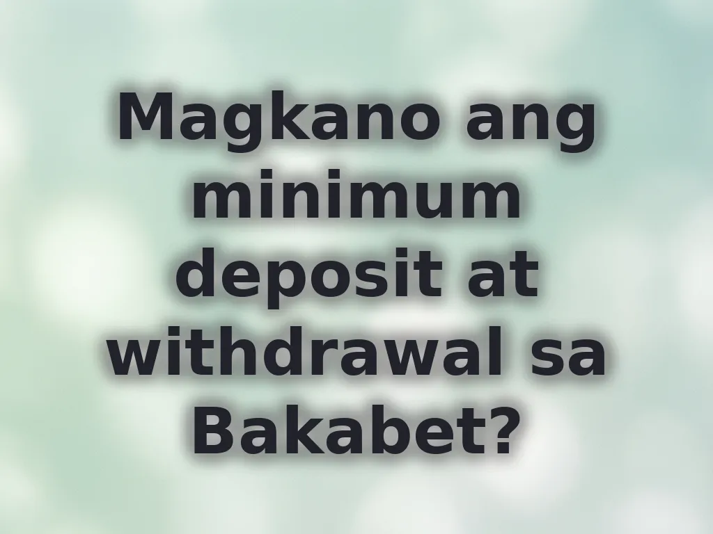 Magkano ang minimum deposit at withdrawal sa Bakabet?